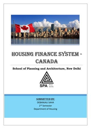 DEBANJALI SAHA
2nd Semester
Department of Housing
HOUSING FINANCE SYSTEM -
CANADA
School of Planning and Architecture, New Delhi
 