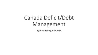 Canada Deficit/Debt
Management
By: Paul Young, CPA, CGA
 
