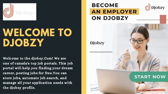 WELCOME TO
DJOBZY
Welcome to the djobzy.Com! We are
one of canada's top job portals. This job
portal will help you finding your dream
career, posting jobs for free.You can
store jobs, automate job search, and
manage all your application needs with
the djobzy profile.
 