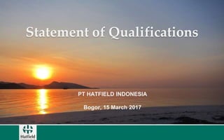 Statement of Qualifications
PT HATFIELD INDONESIA
Bogor, 15 March 2017
 