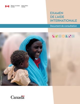 EXAMEN
DE L’AIDE
INTERNATIONALE
Document de consultation
©AMC-GAC/DavidBarbour
 