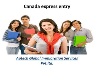 Canada express entry
Aptech Global Immigration Services
Pvt.ltd.
 