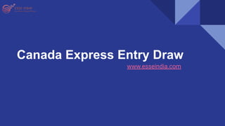 Canada Express Entry Draw
www.esseindia.com
 