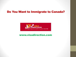 Do You Want to Immigrate to Canada?
www.visadirection.com
 