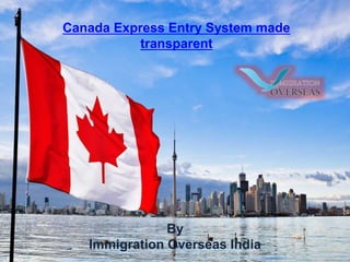 Canada Express Entry System made
transparent
By
Immigration Overseas India
 