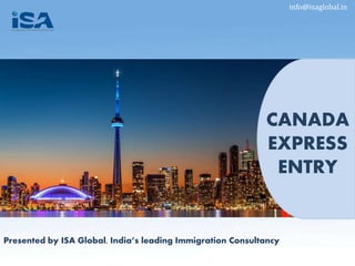 info@isaglobal.in
CANADA
EXPRESS
ENTRY
Presented by ISA Global, India’s leading Immigration Consultancy
 
