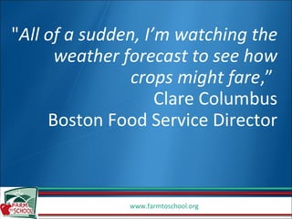 " All of a sudden, I’m watching the weather forecast to see how crops might fare ,”  Clare Columbus Boston Food Service Director 