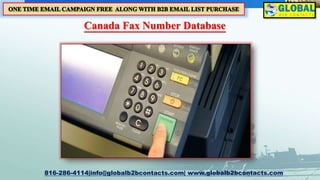 Canada Fax Number Database
816-286-4114|info@globalb2bcontacts.com| www.globalb2bcontacts.com
 