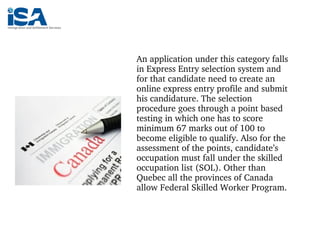         
An application under this category falls 
in Express Entry selection system and 
for that candidate need to creat...