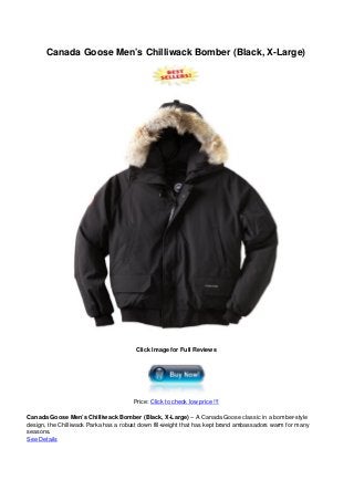 Canada Goose Men’s Chilliwack Bomber (Black, X-Large)
Click Image for Full Reviews
Price: Click to check low price !!!
Canada Goose Men’s Chilliwack Bomber (Black, X-Large) – A Canada Goose classic in a bomber-style
design, the Chilliwack Parka has a robust down fill-weight that has kept brand ambassadors warm for many
seasons.
See Details
 