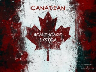 CANADIAN



HEALTHCARE
  SYSTEM




              Andrea Santiño
                     &
             Cristina Giménez
 