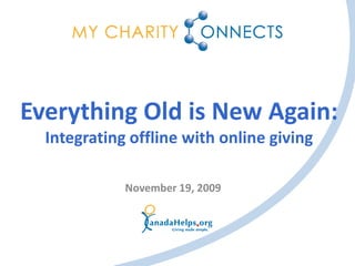 Everything Old is New Again:
  Integrating offline with online giving

             November 19, 2009
 