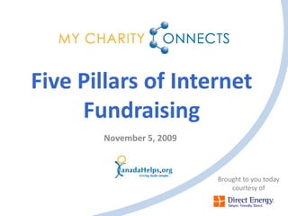 Five Pillars of Internet
     Fundraising
       November 5, 2009



                          Brought to you today
                              courtesy of
 
