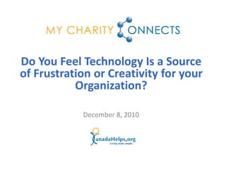 Do You Feel Technology Is a Source
of Frustration or Creativity for your
           Organization?

            December 8, 2010
 