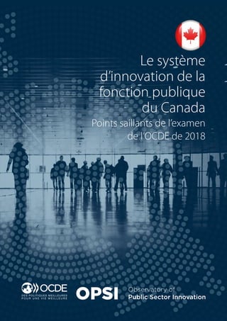 Le système
d’innovation de la
fonction publique
du Canada
Points saillants de l’examen
de l’OCDE de 2018
 