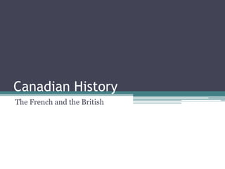 Canadian History
The French and the British
 