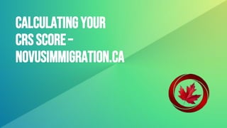 calculatingyour
crsscore–
novusimmigration.ca
 