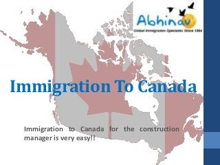 Immigration To Canada
Immigration to Canada for the construction
manager is very easy!!
 