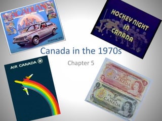 Canada in the 1970s
Chapter 5
 