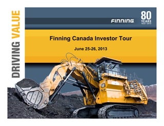June 25-26, 2013
Finning Canada Investor Tour
 