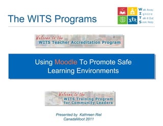The WITS Programs



     Using Moodle To Promote Safe
         Learning Environments




           Presented by Kathreen Riel
               CanadaMoot 2011
 