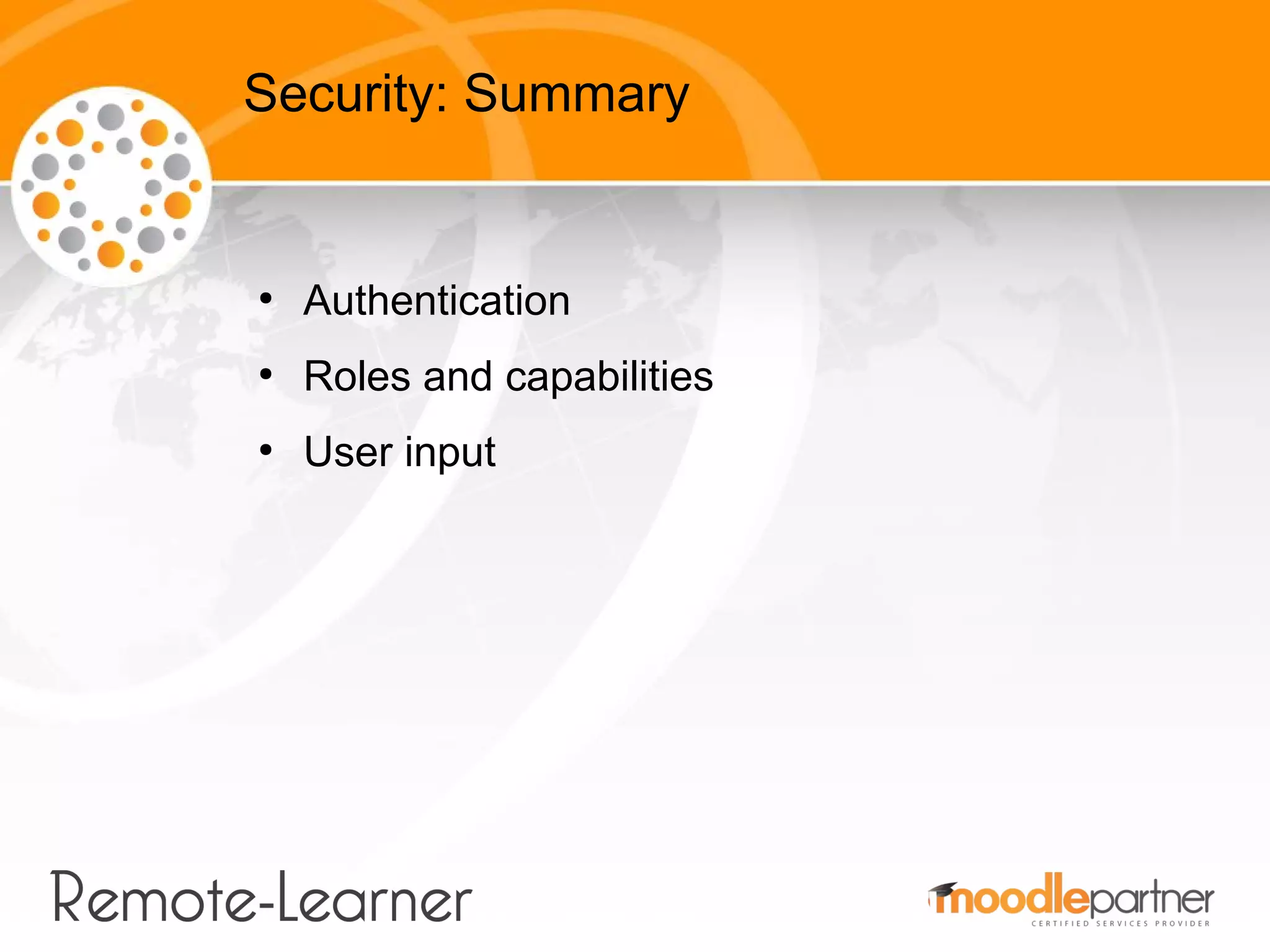 Security: Summary


●
    Authentication
●
    Roles and capabilities
●
    User input
 