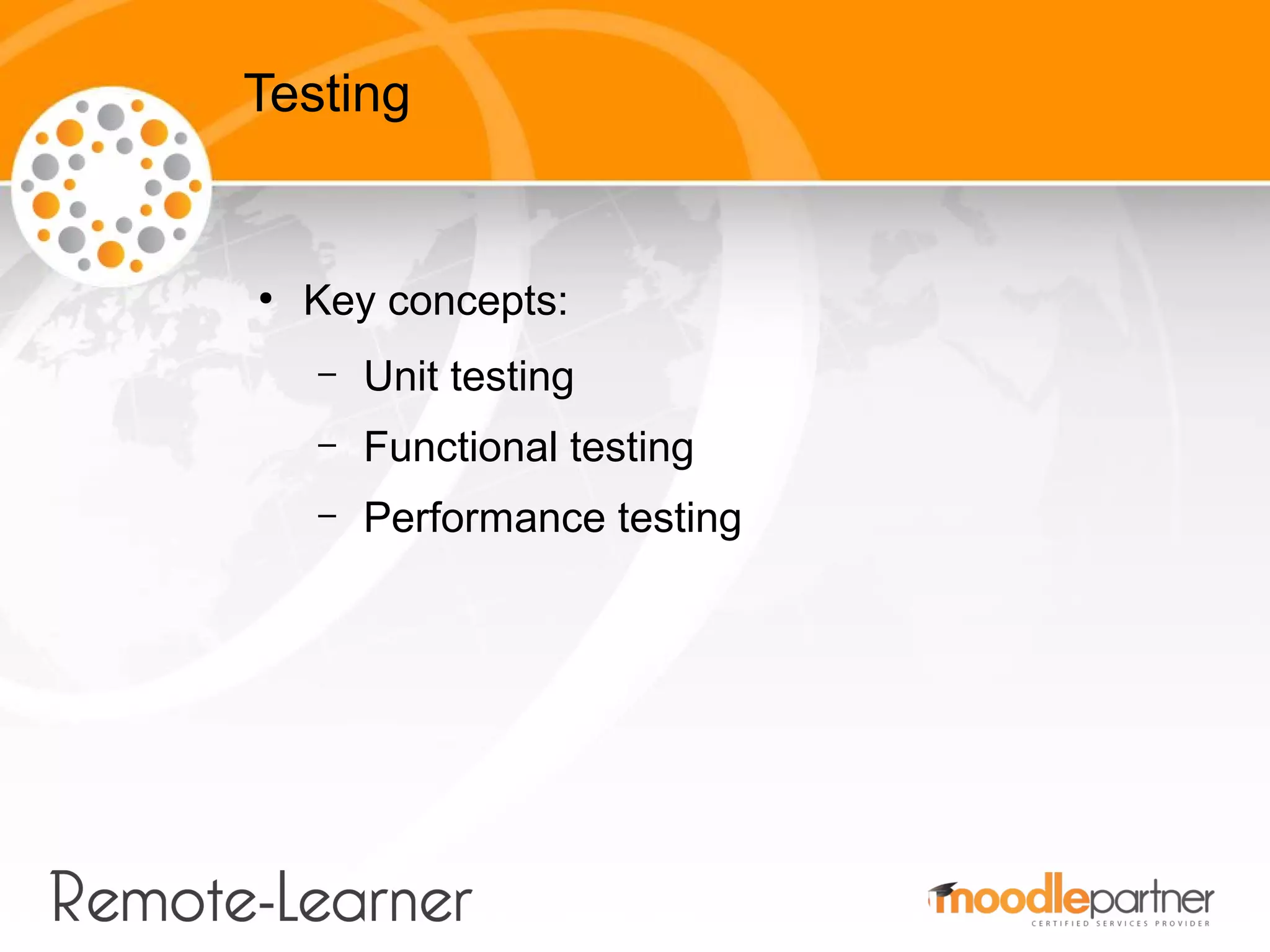 Testing


●
    Key concepts:
    –   Unit testing
    –   Functional testing
    –   Performance testing
 