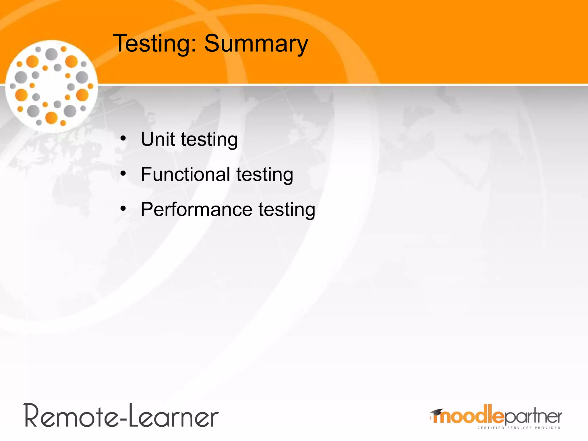 Testing: Summary


●
    Unit testing
●
    Functional testing
●
    Performance testing
 