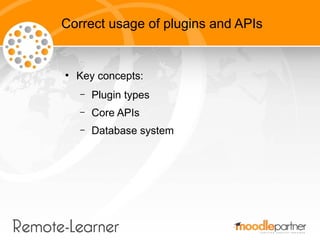 Correct usage of plugins and APIs


●
    Key concepts:
    –   Plugin types
    –   Core APIs
    –   Database system
 