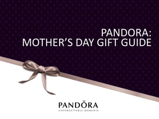 PANDORA:
MOTHER’S DAY GIFT GUIDE
 