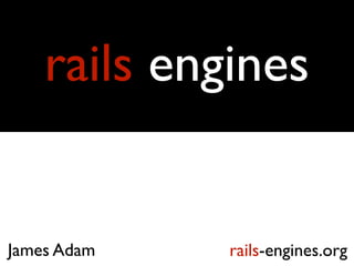 rails engines
rails-engines.orgJames Adam
 