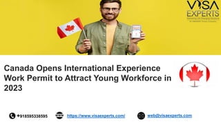 Canada Opens International Experience
Work Permit to Attract Young Workforce in
2023
+918595338595 https://www.visaexperts.com/ web@visaexperts.com
 