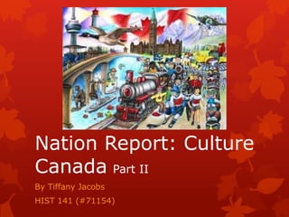 Nation Report: Culture
Canada Part II
By Tiffany Jacobs
HIST 141 (#71154)
 