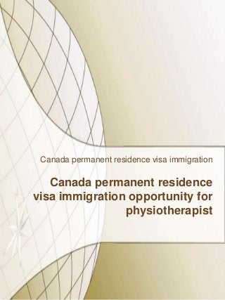 Canada permanent residence visa immigration

Canada permanent residence
visa immigration opportunity for
physiotherapist

 