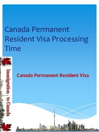 Canada Permanent
Resident Visa Processing
Time
Canada Permanent Resident Visa

 