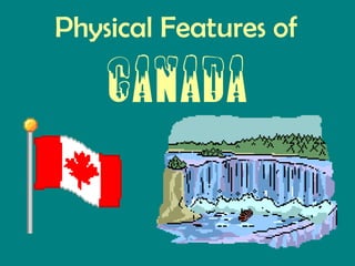 Physical Features of

Canada

 