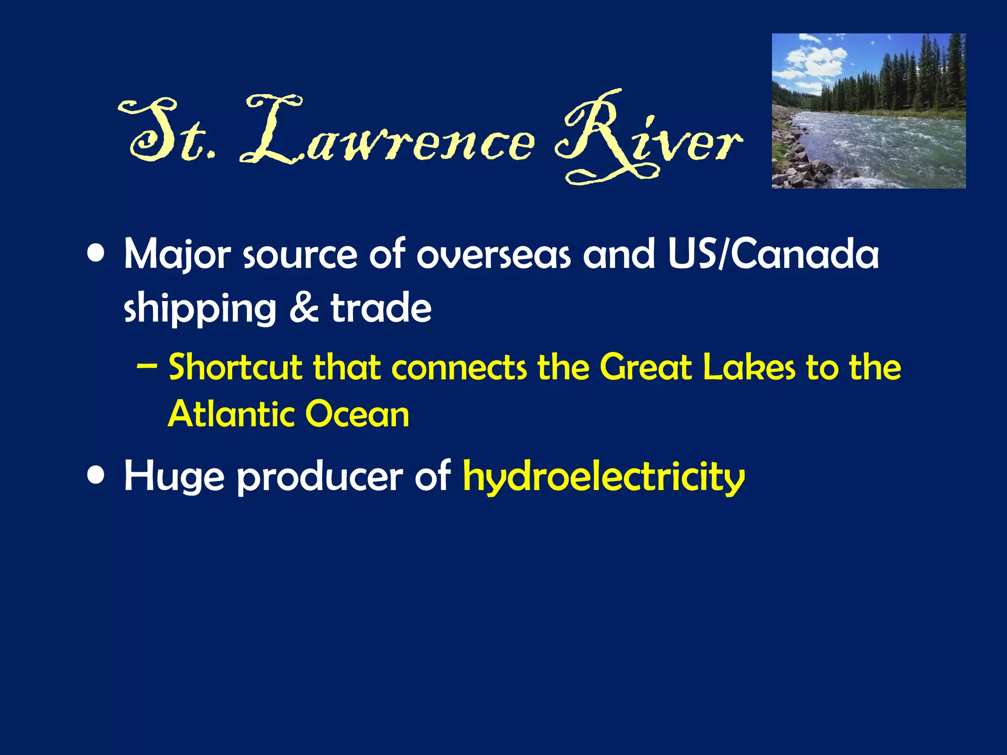 St. Lawrence River
• Major source of overseas and US/Canada
shipping & trade
– Shortcut that connects the Great Lakes to the
Atlantic Ocean
• Huge producer of hydroelectricity
 