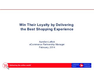 dit
ster

e

Win Their Loyalty by Delivering
the Best Shopping Experience

Aurelien Leftick
eCommerce Partnership Manager
February, 2014

 