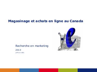 Magasinage et achats en ligne au Canada




   Recherche en marketing
   2013
   (CPC12-209)
 