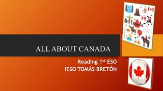 ALL ABOUT CANADA
Reading 1st ESO
IESO TOMÁS BRETÓN
 