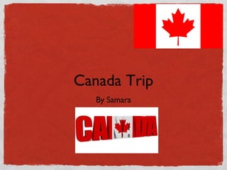 Canada Trip
By Samara

 