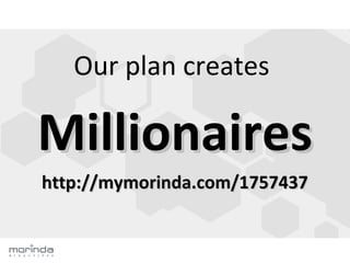 Our plan creates

Millionaires
http://mymorinda.com/1757437
 