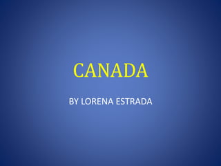 CANADA
BY LORENA ESTRADA
 
