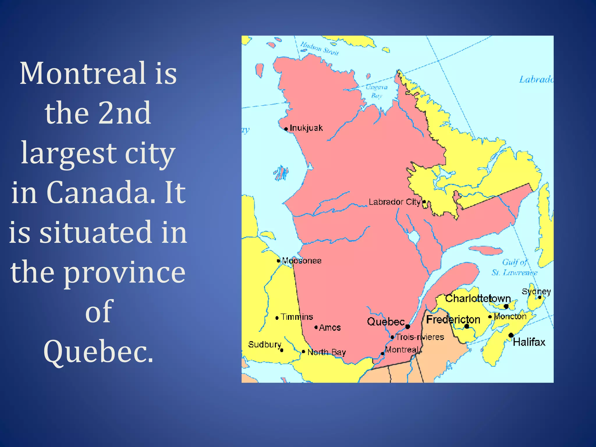 Montreal is
the 2nd
largest city
in Canada. It
is situated in
the province
of
Quebec.
 