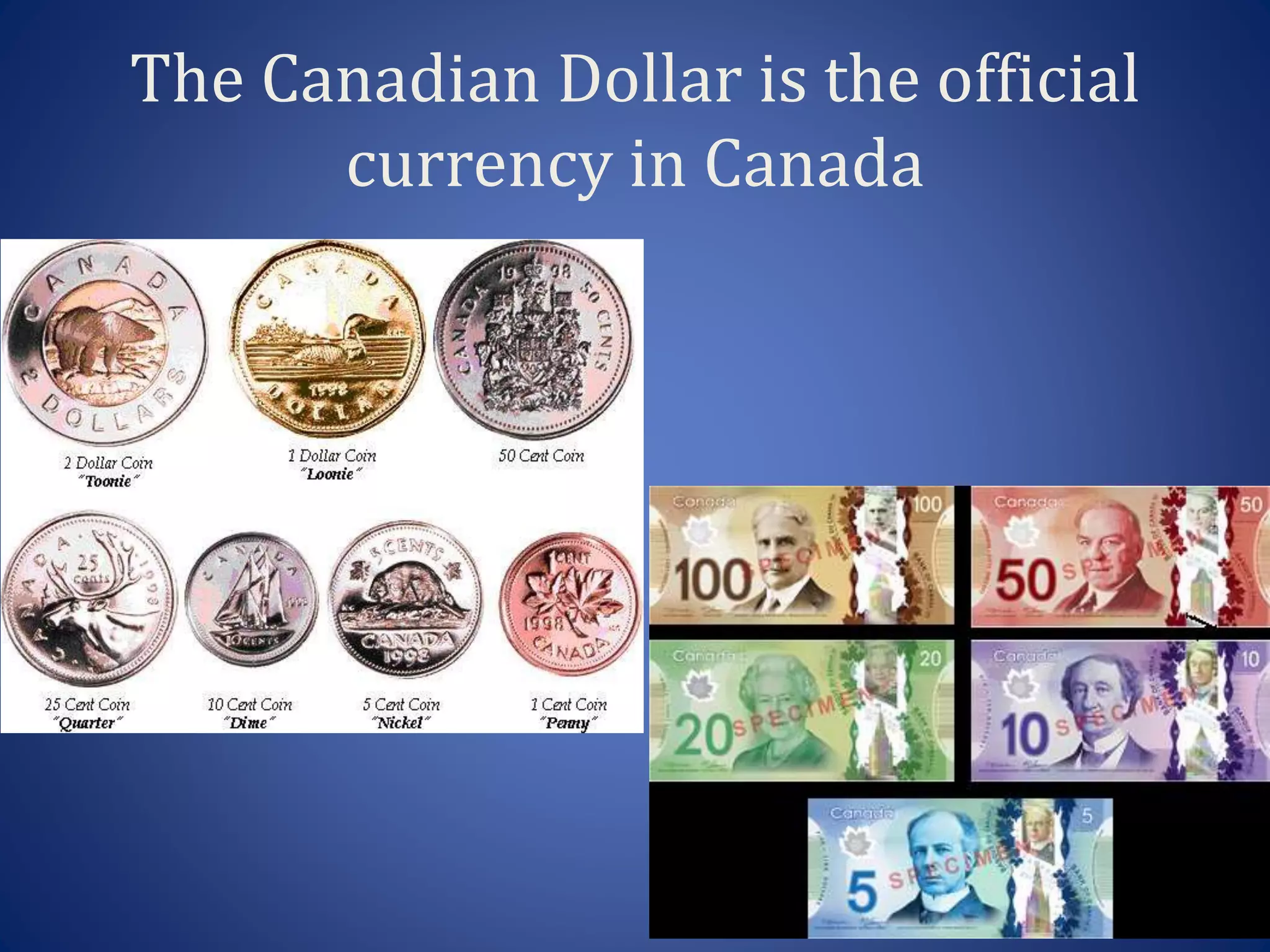 The Canadian Dollar is the official
currency in Canada
 