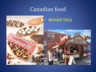 Canadian food
• BEAVER TAILS
 
