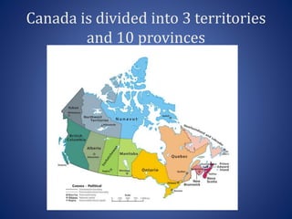 Canada is divided into 3 territories
and 10 provinces
 