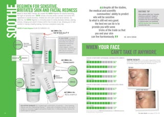 REGIMEN FOR SENSITIVE, 
IRRITATED SKIN AND FACIAL REDNES 
SOTHE 28 
Based on Multi-Med Therapy, we created the SOTHE Regimen for anyone exhibiting 
the signs of sensitive skin. SOTHE utilizes clinically proven cosmetic and active OTC 
ingredients to soothe sensitive, irritated skin and calm visible facial redness. So 
effective, the SOTHE Regimen is clinically proven to visibly decrease redness, peeling, 
dryness, stinging and overall irritation within five minutes of use, allowing you to take 
comfort in having a healthy-looking, luminous complexion every day. 
SOTHE 4-Product Regimen $184.00 SORG001-01 
as seen in 
RF COLD FISION™ A patent-pending 
technology that 
eliminates the need for 
traditional emulsifying 
ingredients used to 
create elegant, creamy 
moisturizers. Ideal for skin 
that may be sensitive to 
traditional emulsifiers. 
as seen in 
defends 
mineral SUNSCREN 
nourishes moisture 
replenishing 
cream 
calms relieves 
gentle cream 
wash 
SENSITIVE SKIN TREATMENT 
results in5 minutes* 
as seen in 
RFp3 Peptide Technology Our breakthrough combination of peptides — Skin Soothing 
Peptide and Skin Detoxifying Peptide — works with a Protease Inhibitor at the skin’s 
surface to neutralize triggers and pacify irritable skin. It effectively helps reduce the 
visible signs of redness. 
communities’ ability to predict 
DR. KATIE RODAN 
BEFORE* 
AFTER FOUR WEEKS* 
for order details, see pages 32-35 // 29 
“despite all the studies, 
the medical and scientific 
who will be sensitive 
to what is still not very good. 
the best we can do is to 
provide you with some 
tricks of the trade so that 
you and your skin 
can live harmoniously.” 
WHEN YOUR FACE 
CAN’T TAKE IT ANYMORE 
SOTHE Results In a four-week independent clinical 
study, participants with hyper-sensitive skin (including mild 
to moderate rosacea) achieved the following results:* 
PERCENT OF PARTICIPANTS EXPERIENCING a decrease after 5 minutes 
PERCENT OF PARTICIPANTS EXPERIENCING a decrease after 2 weeks 
*Clinical data excludes use of SOTHE Moisture Replenishing Cream and SOTHE Mineral Sunscreen. 
Unretouched photos. Results may vary. 
DOCTORS’ TIP 
When patients suffer from “cosmetic 
intolerance syndrome” brought on 
by product overload or anti-aging 
procedures like micro-dermabrasion 
or chemical peels, we recommend 
SOOTHE Sensitive Skin Treatment to 
normalize their skin. 
56% 
80% 
79% 
60% 
78% 
redness 
peeling 
dryness 
stinging 
overall irritation 
67% 
80% 
74% 
90% 
72% 
redness 
peeling 
dryness 
stinging 
overall irritation 
MEN’S 
FAVOURITE 
 