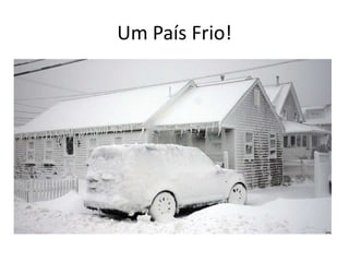 Um País Frio!

 