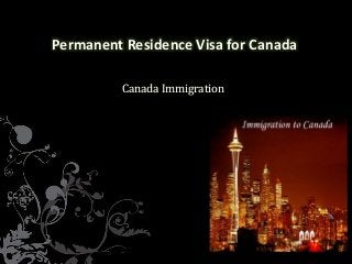Permanent Residence Visa for Canada
Canada Immigration
 